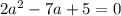 2a^2 -7a+ 5=0