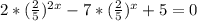 2* (\frac{2}{5} )^{2x} -7*(\frac{2}{5} )^x+ 5=0