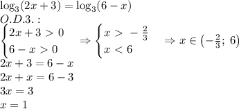 \log_3(2x+3)=\log_3(6-x)\\O.D.3.:\\\begin{cases}2x+3\ \textgreater \ 0\\6-x\ \textgreater \ 0\end{cases}\Rightarrow\begin{cases}x\ \textgreater \ -\frac23\\x\ \textless \ 6\end{cases}\Rightarrow x\in\left(-\frac23;\;6\right)\\2x+3=6-x\\2x+x=6-3\\3x=3\\x=1