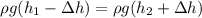 \displaystyle \rho g(h_1-\Delta h)=\rho g(h_2+\Delta h)