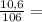 \frac{10,6}{106} =