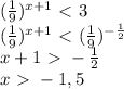 (\frac{1}{9})^{x+1}\ \textless \ 3\\(\frac{1}{9})^{x+1}\ \textless \ (\frac{1}{9})^{-\frac{1}{2}}\\x+1\ \textgreater \ -\frac{1}{2}\\x\ \textgreater \ -1,5