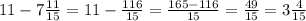 11-7\frac{11}{15} =11- \frac{116}{15} = \frac{165-116}{15} = \frac{49}{15} = 3\frac{4}{15}