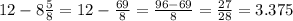 12- 8\frac{5}{8} =12- \frac{69}{8} = \frac{96-69}{8} = \frac{27}{28} =3.375