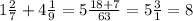 1 \frac{2}{7} + 4 \frac{1}{9} = 5 \frac{18+7}{63} = 5 \frac{3}{1} = 8