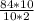 \frac{84*10}{10*2}