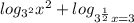 log_{3^2}x^2+log_{3^{ \frac{1}{2}} x=3