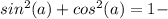 sin^2(a) + cos^2(a) = 1 -