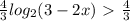 \frac{4}{3} log_ {2} (3-2x)\ \textgreater \ \frac{4}{3}