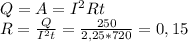 Q=A=I^2Rt\\&#10;R=\frac{Q}{I^2t}=\frac{250}{2,25*720}=0,15