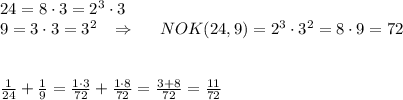 24=8\cdot 3=2^3\cdot 3\\9=3\cdot 3=3^2\; \; \; \Rightarrow \; \; \; \; \; NOK(24,9)=2^3\cdot 3^2=8\cdot 9=72\\\\\\\frac{1}{24}+\frac{1}{9}=\frac{1\cdot 3}{72}+\frac{1\cdot 8}{72}=\frac{3+8}{72}=\frac{11}{72}