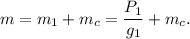 m = m_1 + m_c = \dfrac{P_1}{g_1} + m_c.