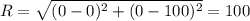 R = \sqrt{(0 - 0) ^{2}+(0 - 100) ^{2} } = 100