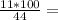 \frac{11*100}{44} =