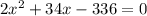 2x ^{2} + 34x - 336 = 0