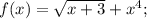 f(x) = \sqrt{x+3} +x^{4} ;\\