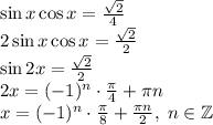 \sin x\cos x=\frac{\sqrt2}4\\2\sin x\cos x=\frac{\sqrt2}2\\\sin2x=\frac{\sqrt2}2\\2x=(-1)^n\cdot\frac\pi4+\pi n\\x=(-1)^n\cdot\frac\pi8+\frac{\pi n}2,\;n\in\mathbb{Z}