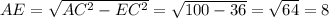 AE = \sqrt{AC^{2} - EC^{2}} = \sqrt{100-36} = \sqrt{64} = 8