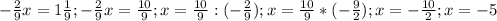 - \frac{2}{9} x= 1 \frac{1}{9} ; - \frac{2}{9} x= \frac{10}{9} ;x= \frac{10}{9} : ( -\frac{2}{9} );x= \frac{10}{9} * (- \frac{9}{2} ) ;x=- \frac{10}{2} ;x=-5