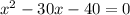 x^{2} -30x-40=0