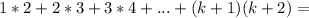 1*2 + 2*3 + 3*4 +...+(k + 1)(k + 2) =