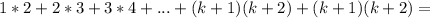 1*2 + 2*3 + 3*4 +...+(k + 1)(k + 2) + (k+1)(k + 2) =