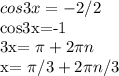 cos3x=-2/2&#10;&#10;cos3x=-1&#10;&#10;3x= \pi +2 \pi n&#10;&#10;x= \pi /3+2 \pi n/3