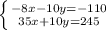 \left \{ {{-8x-10y=-110} \atop {35x+10y=245}} \right.