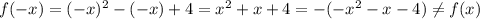 f(-x)=(-x)^2-(-x)+4=x^2+x+4=-(-x^2-x-4)\ne f(x)