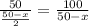 \frac{50}{ \frac{50-x}{2} } = \frac{100}{50-x}