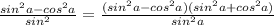 \frac{sin^2a - cos^2a}{sin^2} = \frac{(sin^2a - cos^2a)(sin^2a + cos^2a)}{sin^2a}