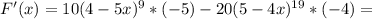 F'(x)=10(4-5x)^9*(-5)-20(5-4x)^{19}*(-4)=