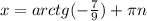 x = arctg (-\frac{7}{9} ) + \pi n