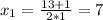 x_{1} = \frac{13+1}{2*1} =7