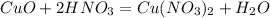 CuO + 2HNO_3 = Cu(NO_3)_2 + H_2O