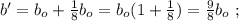 b' = b_o + \frac{1}{8} b_o = b_o ( 1 + \frac{1}{8} ) = \frac{9}{8} b_o \ ;