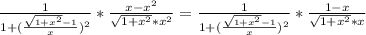 \frac{1}{1+ (\frac{ \sqrt{1+x^2}-1 }{x} )^2} * \frac{{x-x^2}}{\sqrt{1+x^2}*x^2}=\frac{1}{1+ (\frac{ \sqrt{1+x^2}-1 }{x} )^2} * \frac{{1-x}}{\sqrt{1+x^2}*x}