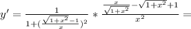 y'= \frac{1}{1+ (\frac{ \sqrt{1+x^2}-1 }{x} )^2} * \frac{ \frac{x}{ \sqrt{1+x^2} }- \sqrt{1+x^2}+1}{x^2} =