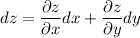 dz= \dfrac{\partial z}{\partial x} dx+ \dfrac{\partial z}{\partial y} dy