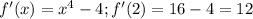 f'(x)=x^4-4; f'(2)=16-4=12