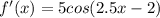 f'(x)=5cos(2.5x-2)