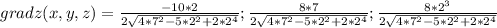 grad z(x,y,z)=\frac{-10*2}{2 \sqrt{4*7^2-5*2^2+2*2^4} } ; \frac{8*7}{2 \sqrt{4*7^2-5*2^2+2*2^4} } ; \frac{8*2^3}{2 \sqrt{4*7^2-5*2^2+2*2^4} }