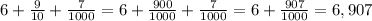 6+ \frac{9}{10} + \frac{7}{1000} =6+ \frac{900}{1000} + \frac{7}{1000} =6+ \frac{907}{1000} =6,907