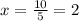 x= \frac{10}{5} =2