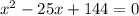 x^2 - 25x + 144 = 0