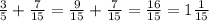 \frac{3}{5} + \frac{7}{15} = \frac{9}{15} + \frac{7}{15} = \frac{16}{15} =1 \frac{1}{15}