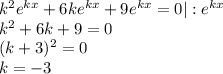 k^2e^{kx}+6ke^{kx}+9e^{kx}=0|:e^{kx} \\ k^2+6k+9=0\\ (k+3)^2=0 \\ k=-3