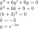 y''+6y'+9y=0 \\ k^2+6k+9=0 \\ (k+3)^2=0 \\ k=-3 \\ y=e^{-3x}