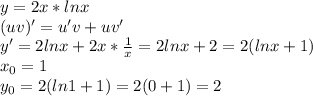 y=2x*ln x \\(uv)'=u'v+uv'\\y'=2lnx+2x* \frac{1}{x} =2lnx+2=2(lnx+1)\\&#10;x_0=1\\y_0=2(ln1+1)=2(0+1)=2