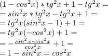 (1- cos^{2} x)* tg^{2} x+1-tg^{2} x=\\&#10;=sin^{2} x* tg^{2} x-tg^{2} x+1=\\&#10;=tg^{2} x(sin^{2} x -1)+1=\\&#10;=tg^{2} x(-cos^{2} x)+1=\\&#10;= -\frac{sin^{2} x*cos^{2} x}{cos^{2} x} +1=\\&#10;=1-sin^{2} x=cos^{2} x